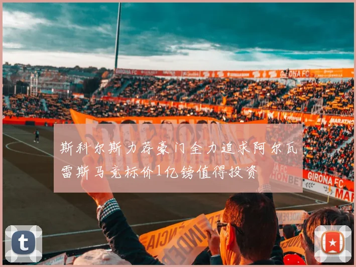 斯科尔斯力荐豪门全力追求阿尔瓦雷斯马竞标价1亿镑值得投资